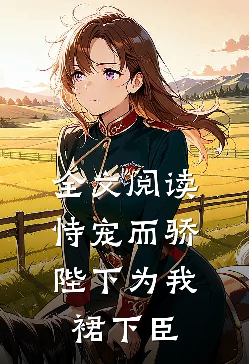 全文阅读恃宠而骄，陛下为我裙下臣