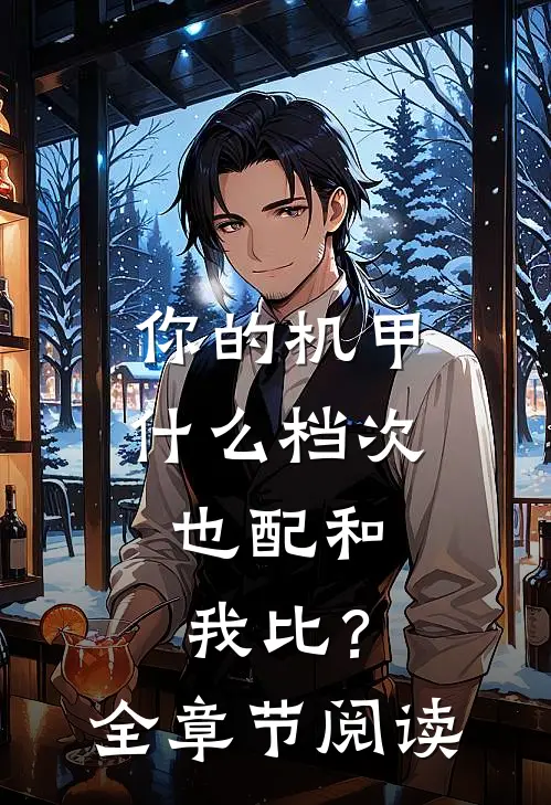 你的机甲什么档次，也配和我比？全章节阅读