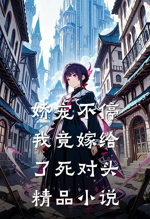 娇宠不停：我竟嫁给了死对头精品小说