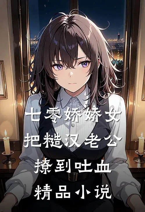 七零娇娇女把糙汉老公撩到吐血精品小说