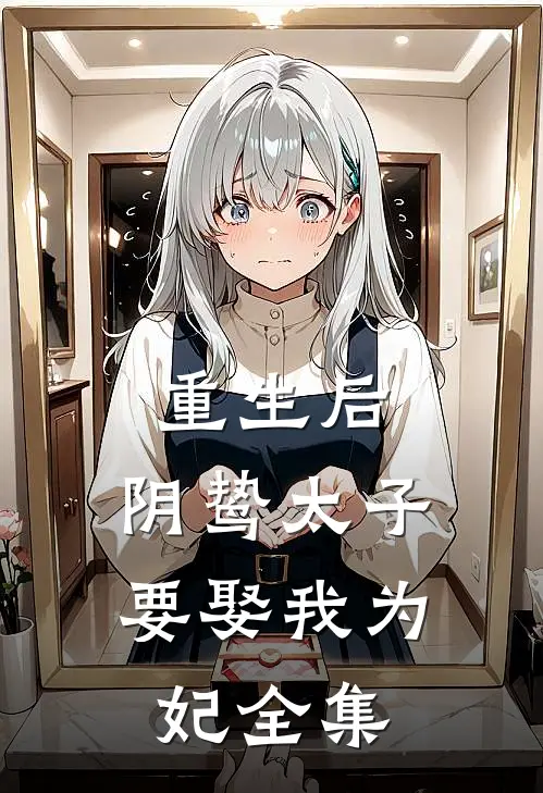 重生后，阴鸷太子要娶我为妃全集
