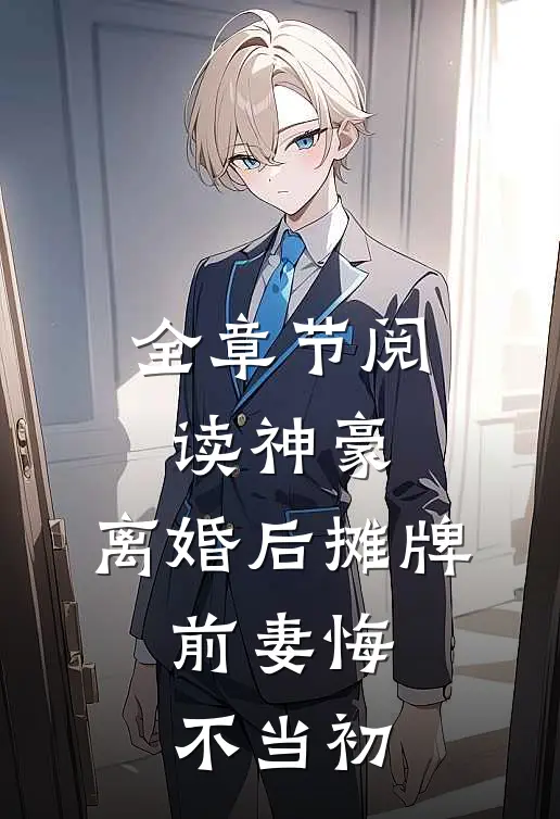全章节阅读神豪：离婚后摊牌，前妻悔不当初