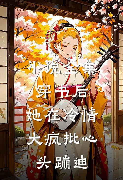 小说全集穿书后，她在冷情大疯批心头蹦迪