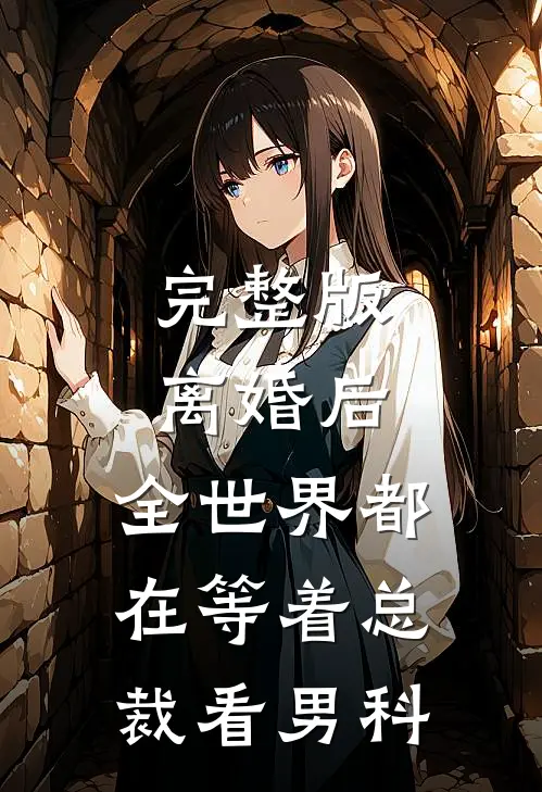 完整版离婚后，全世界都在等着总裁看男科