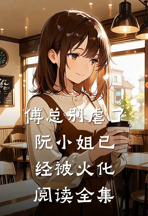 傅总别虐了，阮小姐已经被火化阅读全集