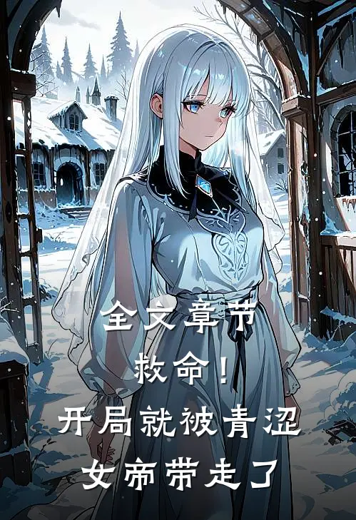 全文章节救命！开局就被青涩女帝带走了