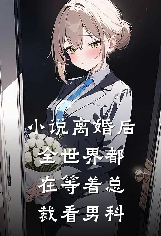 小说离婚后，全世界都在等着总裁看男科