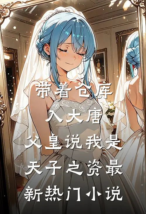 带着仓库入大唐，父皇说我是天子之资最新热门小说