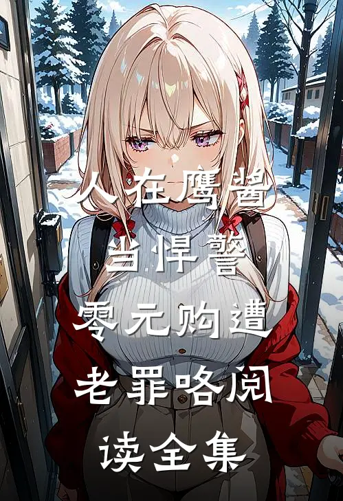 人在鹰酱当悍警，零元购遭老罪咯阅读全集