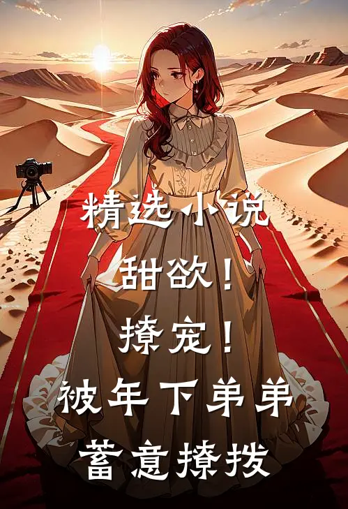 精选小说甜欲！撩宠！被年下弟弟蓄意撩拨