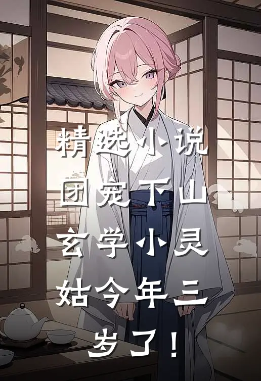 精选小说团宠下山：玄学小灵姑今年三岁了！