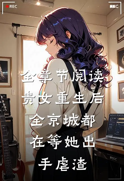全章节阅读贵女重生后，全京城都在等她出手虐渣