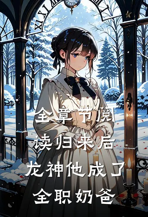 全章节阅读归来后，龙神他成了全职奶爸