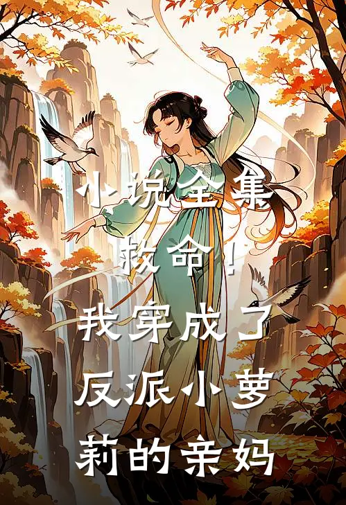 小说全集救命！我穿成了反派小萝莉的亲妈