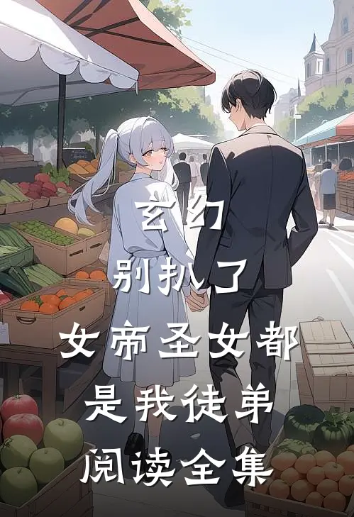 玄幻：别扒了，女帝圣女都是我徒弟阅读全集