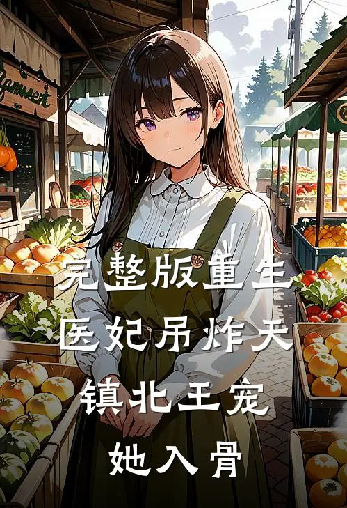 完整版重生医妃吊炸天，镇北王宠她入骨