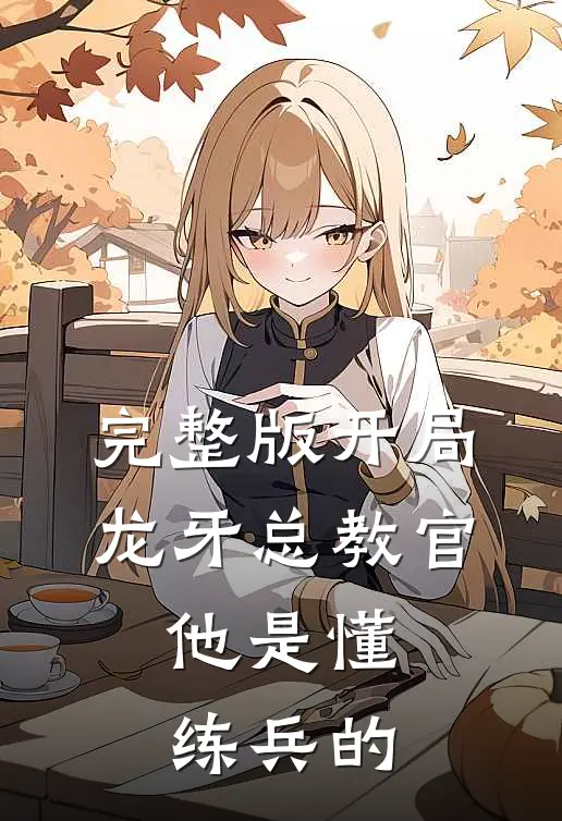 完整版开局龙牙总教官，他是懂练兵的