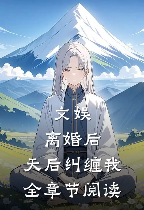 文娱：离婚后，天后纠缠我全章节阅读