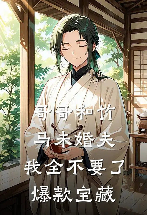哥哥和竹马未婚夫，我全不要了爆款宝藏