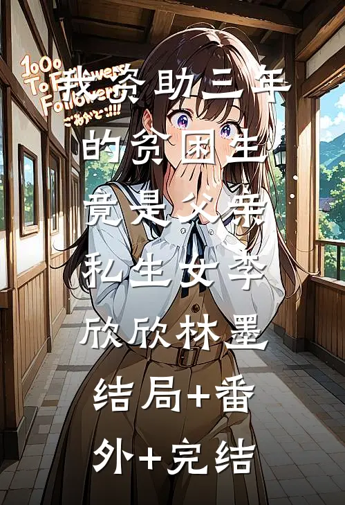 我资助三年的贫困生竟是父亲私生女李欣欣林墨:结局+番外+完结