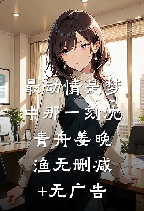 最动情是梦中那一刻沈青舟姜晚渔无删减+无广告