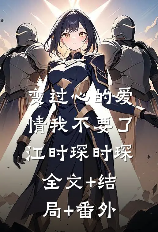 变过心的爱情我不要了江时琛时琛:全文+结局+番外