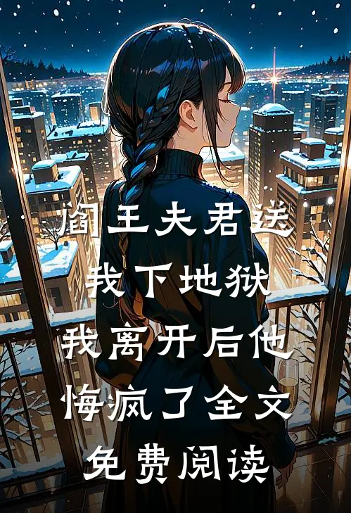 阎王夫君送我下地狱，我离开后他悔疯了全文免费阅读