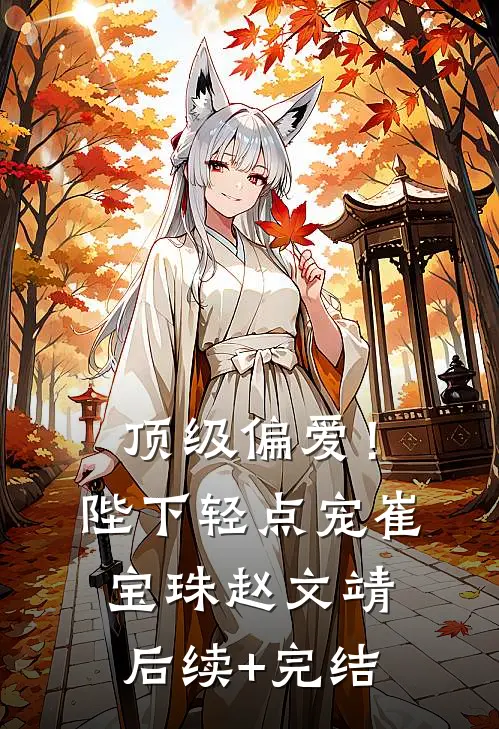 顶级偏爱！陛下轻点宠崔宝珠赵文靖后续+完结