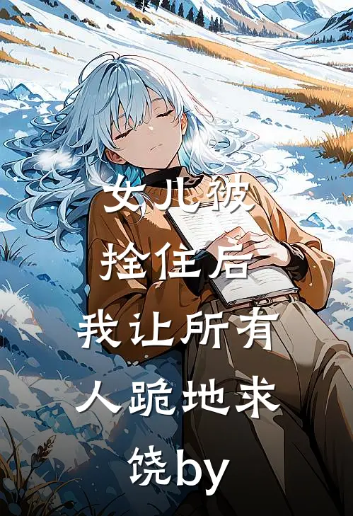 女儿被拴住后，我让所有人跪地求饶by
