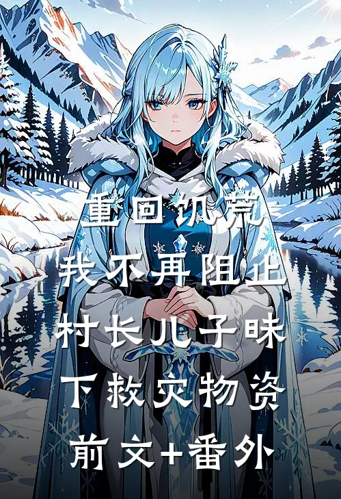 重回饥荒，我不再阻止村长儿子昧下救灾物资前文+番外
