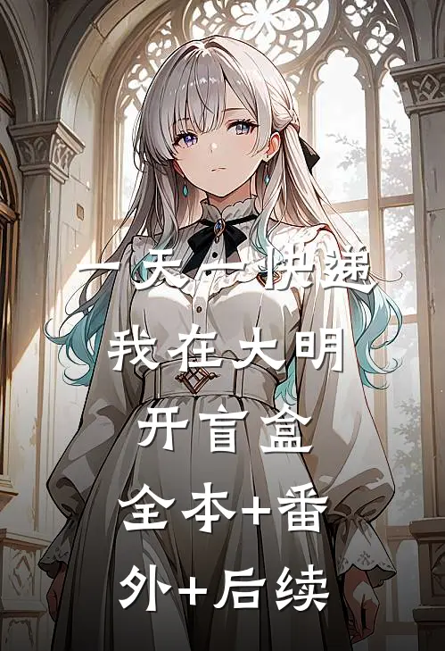 一天一快递，我在大明开盲盒:全本+番外+后续
