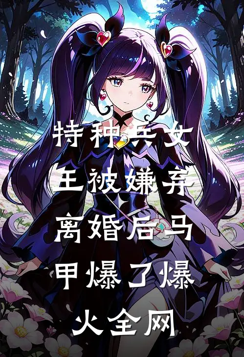 特种兵女王被嫌弃，离婚后马甲爆了爆火全网