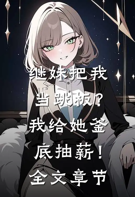 继妹把我当跳板？我给她釜底抽薪！全文章节