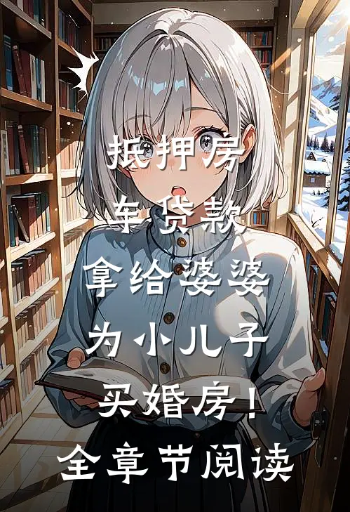 抵押房车贷款，拿给婆婆为小儿子买婚房！全章节阅读