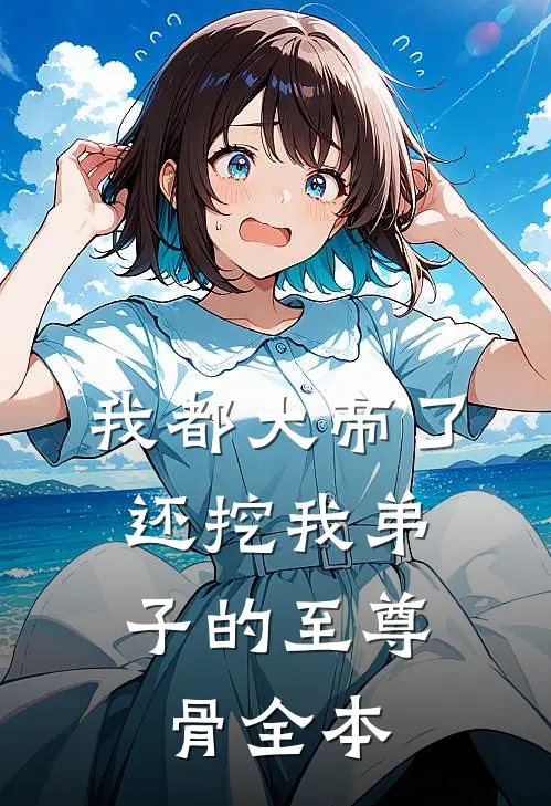 我都大帝了，还挖我弟子的至尊骨全本