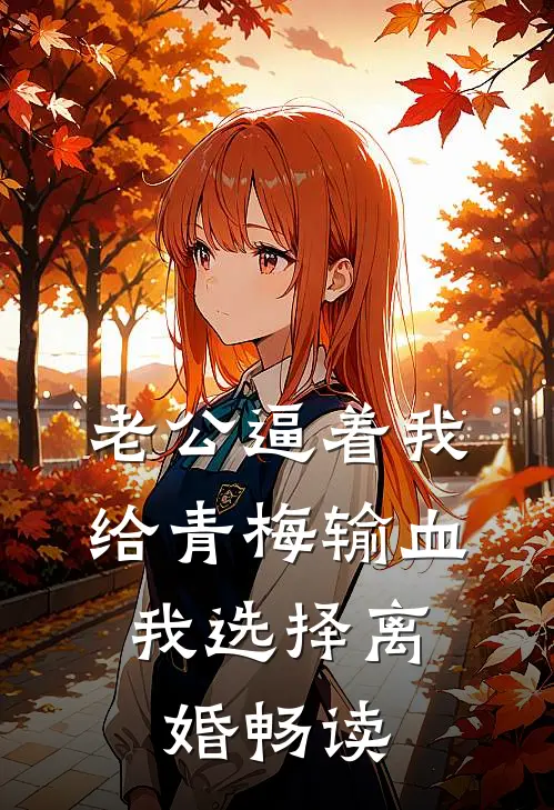 老公逼着我给青梅输血，我选择离婚畅读