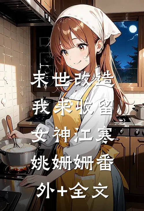 末世改造，我来收留女神江寒姚姗姗(番外)+(全文)