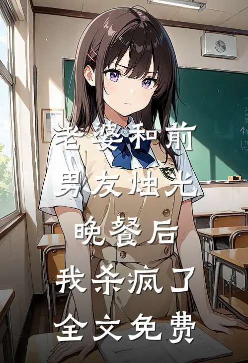 老婆和前男友烛光晚餐后，我杀疯了全文免费