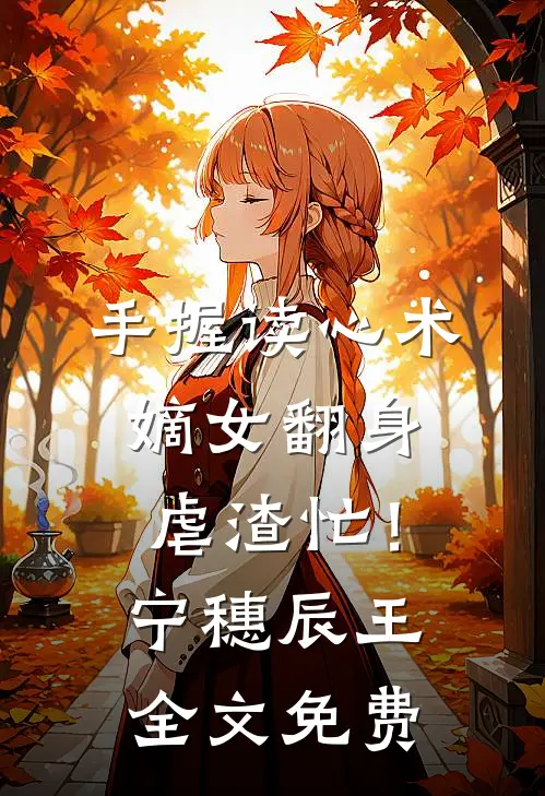 手握读心术：嫡女翻身虐渣忙！宁穗辰王全文免费
