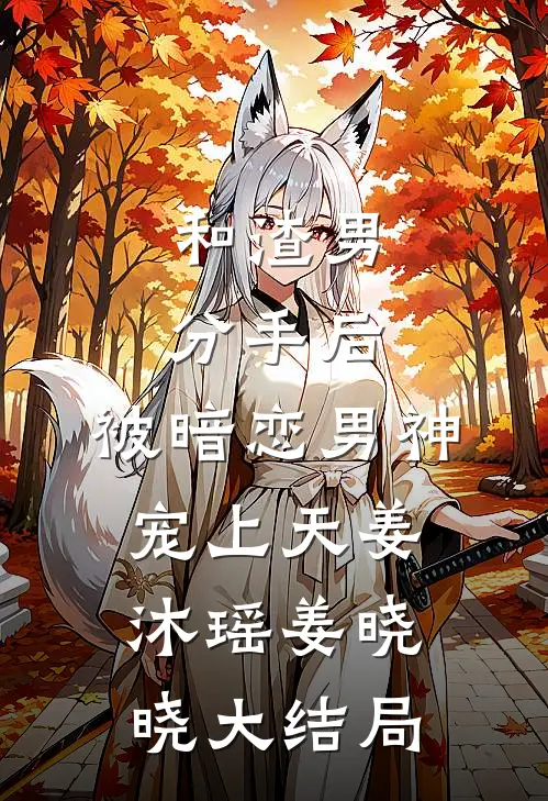 和渣男分手后，被暗恋男神宠上天姜沐瑶姜晓晓大结局
