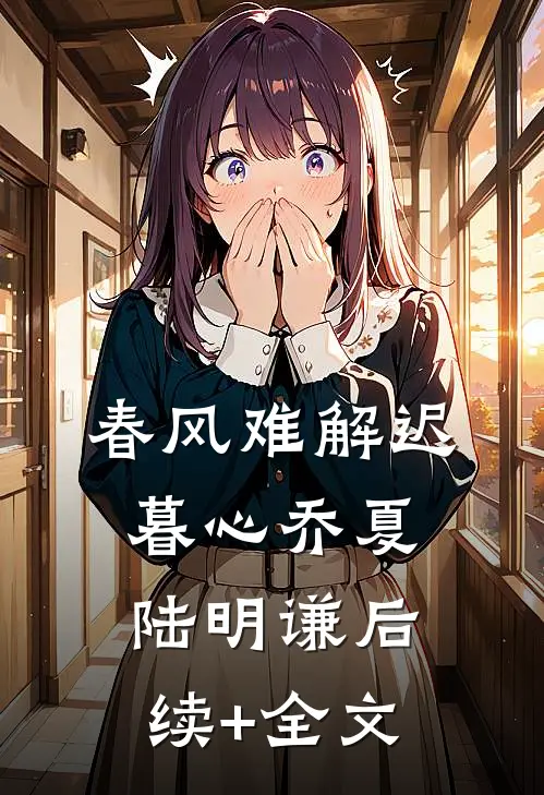 春风难解迟暮心乔夏陆明谦后续+全文