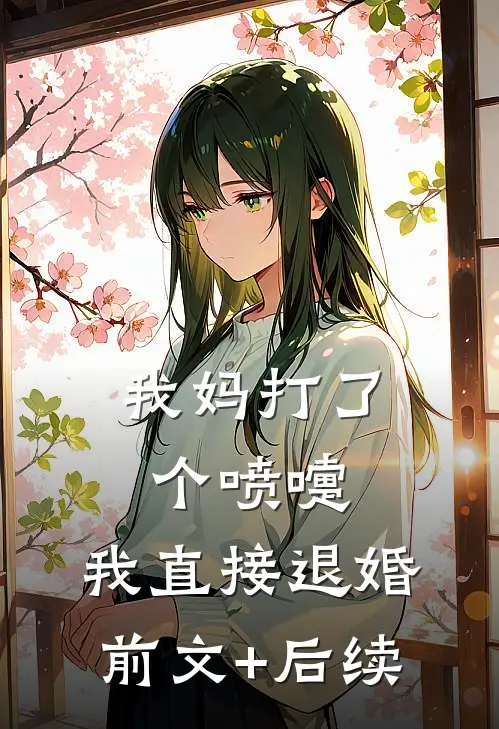 我妈打了个喷嚏，我直接退婚前文+后续