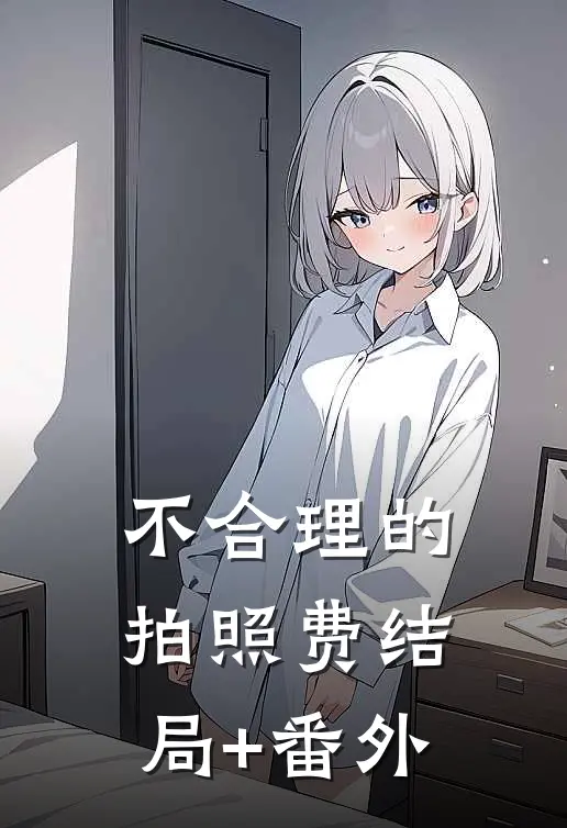 不合理的拍照费结局+番外
