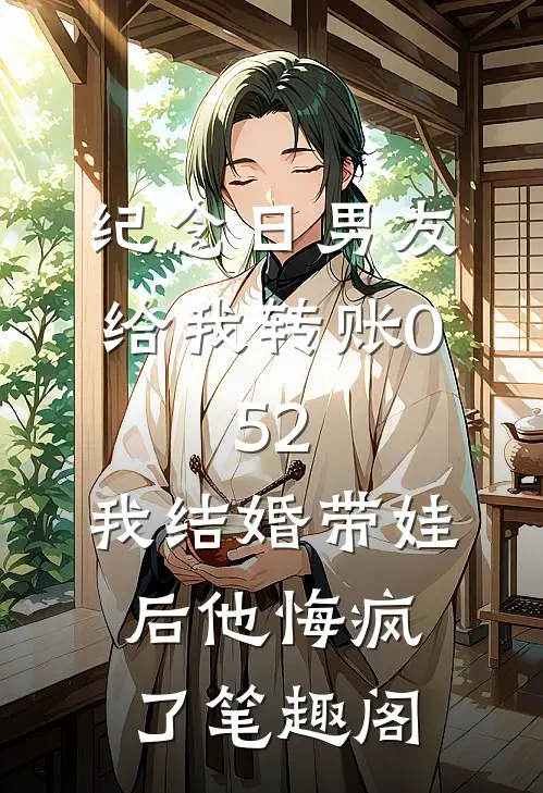 纪念日男友给我转账0.52，我结婚带娃后他悔疯了笔趣阁