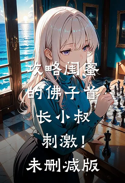 攻略闺蜜的佛子首长小叔，刺激！未删减版