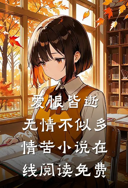 爱恨皆逝，无情不似多情苦小说在线阅读免费
