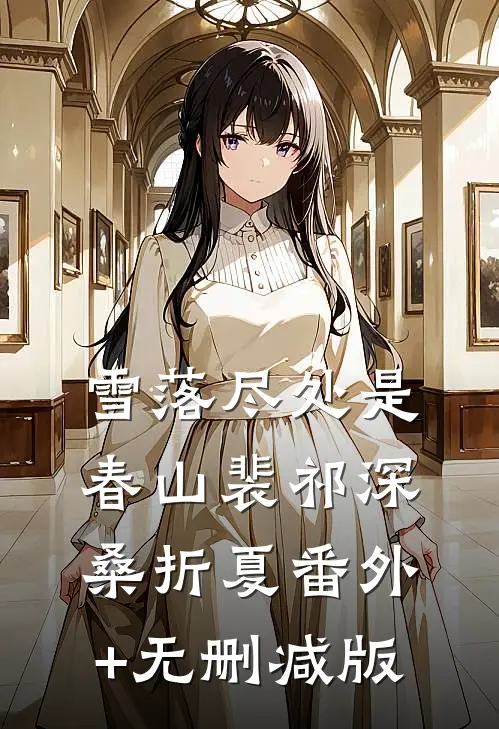 雪落尽处是春山裴祁深桑折夏番外+无删减版