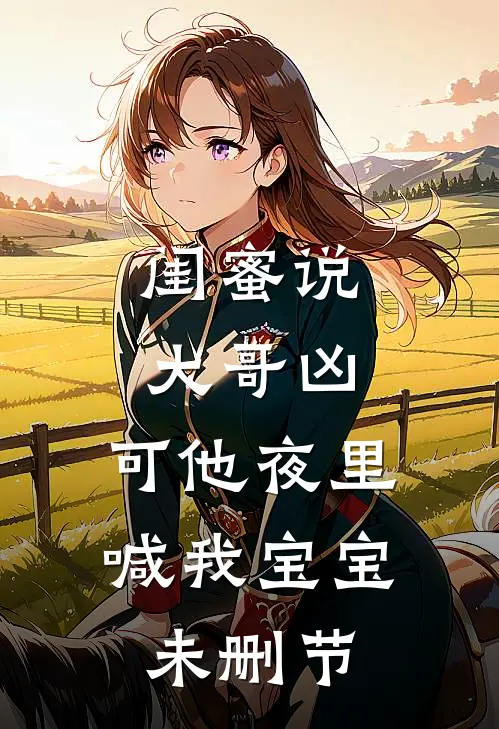 闺蜜说大哥凶，可他夜里喊我宝宝未删节