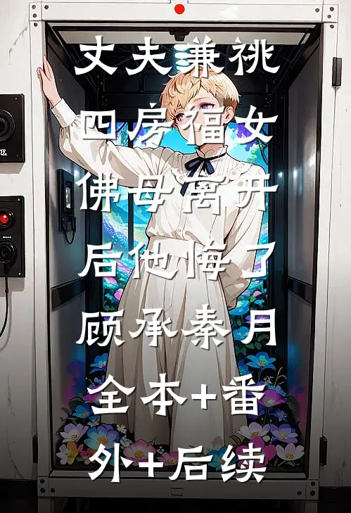 丈夫兼祧四房福女，佛母离开后他悔了顾承秦月:全本+番外+后续