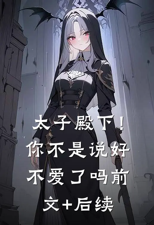 太子殿下！你不是说好不爱了吗:前文+后续